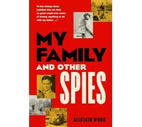 My Family and Other Spies: A gripping MI6 memoir of espionage, secrecy, and a son uncovering his father’s past
