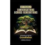 My Family: Conversations Across Generations: 50 Questions to Ask Your Grandfather - A Lifetime of Answers