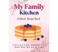 My Family Kitchen: A Blank Recipe Book to Write In: Aesthetic DIY Cookbook with Index and Numbered Pages, For Secret Family Recipes, Meal Planning & Kitchen Notes