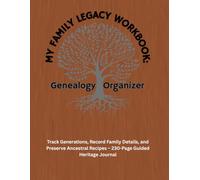 My Family Legacy Workbook: Genealogy Organizer: Track Generations, Record Family Details, and Preserve Ancestral Recipes - 230-Page Guided Heritage Journal