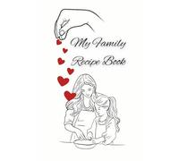 My Family Recipe Book: A Beautiful Journal to Preserve Cherished Recipes, Pass Down Culinary Traditions, and Create Lasting Memories