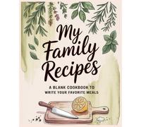 My Family Recipes A BLANK COOKBOOK TO WRITE YOUR FAVORITE MEALS: Personal Cookbook Journal With Photo Space, Rating Stars & Notes