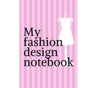 My Fashion Design Notebook: To Make Your First Fashion Designs