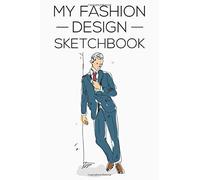 My Fashion Design Sketchbook: A Drawing Notebook For Ideas And Design Sketches, Designers Journal Of Concepts, Fabrics, And Trend Notes