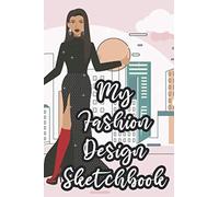 My Fashion Design Sketchbook: Design Concepts And Ideas Notebook, Journal Of Themes, Inspirations, Sketches, And More