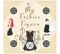 My Fashion Figure Design Sketchbook: Scratch Book, Project Planner Fashion Artists Notebook, Charts Blank Workbook Drawing Notebook Gift For Fashion Designers