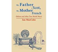 My Father a Scot, my Mother French: (Before and after two World Wars)