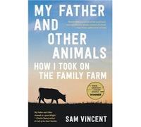 My Father and Other Animals How I Took on the Family Farm - Sam Vincent - Black Inc. - Livre en Anglais Sam VincentSam Vincent (Auteur)