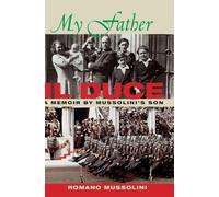 My Father Il Duce: A Memoir by Mussolini's Son