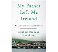 My Father Left Me Ireland: An American Son's Search For Home