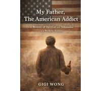 My Father, The American Addict: A Memoir of Survival and Substance in a Broken Nation