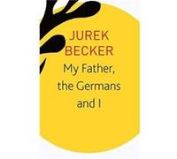 My Father the Germans and I by Jurek Becker Jurek Becker (Auteur)