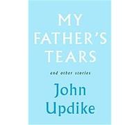 My Father's Tears and Other Stories John Updike (Auteur)