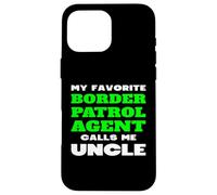 My Favorite Border Patrol Agent Calls Me Oncle Neveu Nièce Coque pour iPhone 16 Pro Max