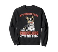 My Favorite Child Don't Be Ridiculous It's The Dog - Sweatshirt