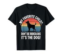 My Favorite Child Don't Be Ridiculous It's The Dog - T-Shirt