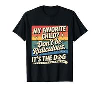 My Favorite Child Don't Be Ridiculous It's The Dog - T-Shirt