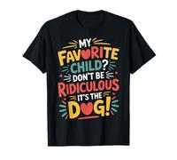 My Favorite Child Don't Be Ridiculous It's The Dog - T-Shirt