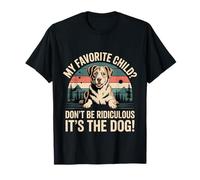 My Favorite Child Don't Be Ridiculous It's The Dog |- T-Shirt