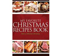 My Favorite Christmas Recipes: Have a Delicious Christmas