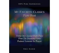 My Favorite Classics: Piano Book: 31 Classical Piano Pieces From The Devotional Series "Psalms: Lessons In Prayer"