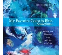 My Favorite Color is Blue. Sometimes. A Journey Through Loss with Art and Color by Roger Hutchison Roger Hutchison (Auteur)
