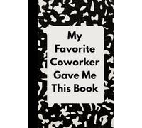My Favorite Coworker Gave Me This Book: 6x9 Lined Funny Work Notebook, 120 Page Office Gag Gift For Adults | Secret Santa Card Alternative & Coworker White Elephant Gift Idea