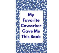 My Favorite Coworker Gave Me This Book: 6x9 Lined Funny Work Notebook, 120 Page Office Gag Gift For Adults | Secret Santa Card Alternative & Coworker White Elephant Gift Idea