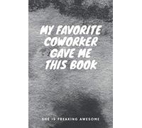 My Favorite Coworker Gave Me This Notebook: She Is Freaking Awesome Lined with 6 x 9 Iinches Coworker Notebook and Journal Gag Gift