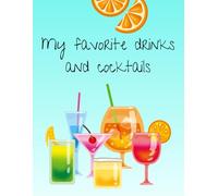 My Favorite Drinks And Coctails: A Notebook For Writing Down Recipes Of Your Favorite Drinks And Coctails