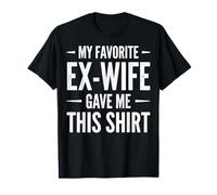 My Favorite Ex-Wife Gave Me This Shirt T-Shirt