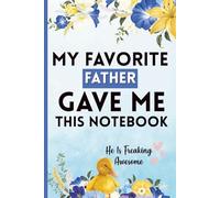 My Favorite Father Gave Me This Notebook : He Is Freaking Awesome: A Funny Gag Gift for Birthdays, Holidays, and Special Occasions - Perfect for Family, Friends, and Colleagues