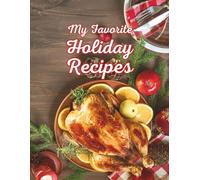 My Favorite Holiday Recipes: Blank Recipe Journal to Collect and Preserve Family Favorites