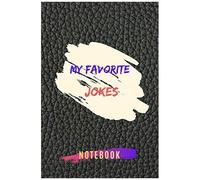 My Favorite Jokes Notebook: Favorite Jokes And Best Funny Jokes Jokes Notebook Note And Write Your Jokes In A Book Of 105 Pages Tell Jokes To Your Friends And Family
