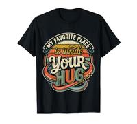 My Favorite Place is Inside Your Hug Cozy Cuddle Love |- T-Shirt