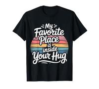 My Favorite Place is Inside Your Hug Cozy Cuddle Love - T-Shirt