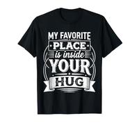 My Favorite Place is Inside Your Hug Cozy Cuddle Love |- T-Shirt