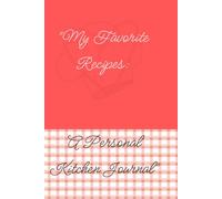 My Favorite Recipes: A Personal Kitchen Journal: Organize, Write, and Cherish Your Best Family Recipes. Blank Recipe Book. Recipe organizer. Personal cookbook.