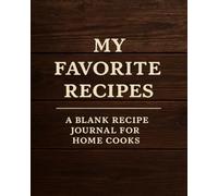 My Favorite Recipes: A Rustic Recipe Journal to Write In: A Blank Cookbook to Record Your Own Recipes | 100 Pages | 8x10 inches | Perfect Gift for Home Cooks & Food Lovers