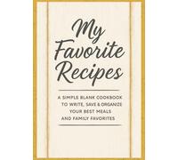 My Favorite Recipes: A Simple Blank Cookbook To Write, Save & Organize Your Best Meals And Family Favorites