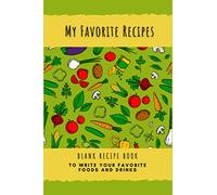 My Favorite Recipes: Blank Recipe Book: to write in your favorite foods and drinks /diary to organize your recipes, drinks and cocktails / blank ... x 9” in (15,2 x 22,9 cm) / English Edition/