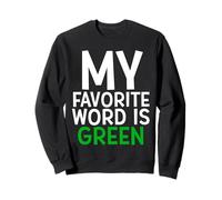 My Favorite Word is Green Sweatshirt