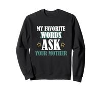 My favorite words: ASK YOUR MOTHER Sweatshirt