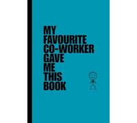 My Favourite Co-Worker Gave Me This Book: Funny Notebook for Coworkers - Office Gag Gift, Work Humour, Secret Santa, Work Leaving Gift, Birthday or ... (Lined Journal, 6x9 with Humorous Quote)