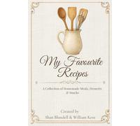My Favourite Recipes: A Collection of Homemade Meals, Desserts and Snacks: A Beautiful Keepsake Cookbook for Recording Homemade Meals, Desserts & Treasured Family Favourites