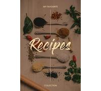 My Favourite Recipes Collection: Create, collect and journal all of your favourite recipes or gift this to somebody who loves to cook