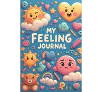 My Feeling Journal: A Fun and Simple Way for Kids to Express Emotions: Helping Kids Recognize, Understand, and Manage Their Feelings