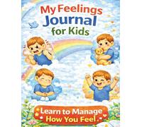 My Feelings Journal For Kids Ages 6-8: A Fun Interactive Activity Workbook to Help Boys and Girls Manage Anxiety, Understand Big Emotions and Build Coping Skills Through Drawing, Coloring and Writing