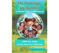 My Feelings, My Bubble -A Gentle Guide to Boundaries: OPP for Kids (Other People’s Problems)