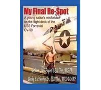 My Final Re-Spot: A Young Sailor's Misfortune On The Flight Deck Of The Uss Forrestal Cv-59